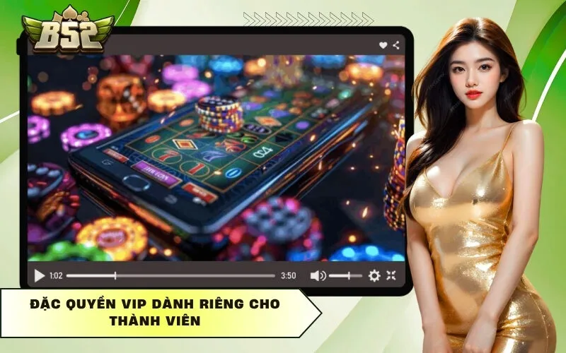 Đặc quyền VIP dành riêng cho thành viên