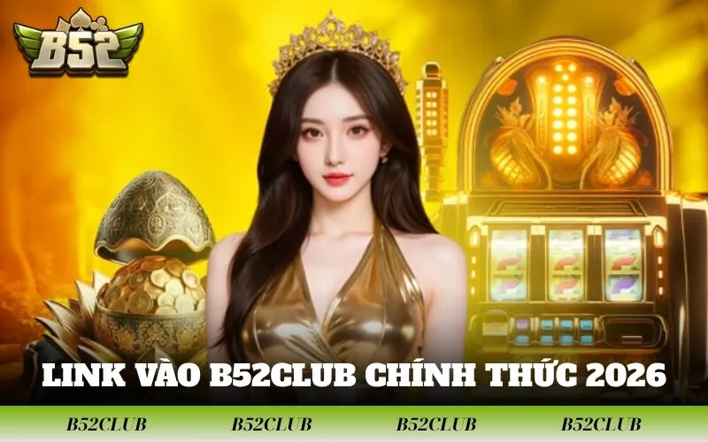 Link Vào B52club Chính Thức 2026